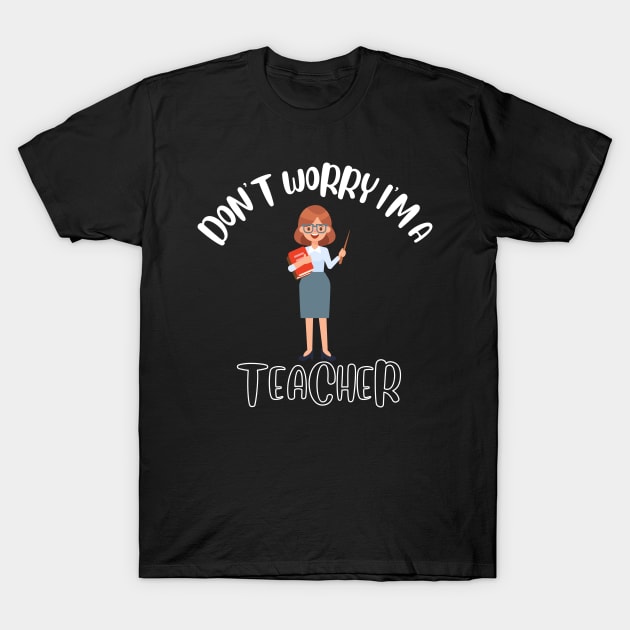 Don't Worry I'm A Teacher T-Shirt by NivousArts